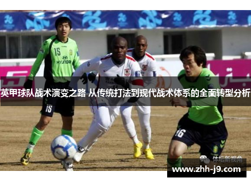 英甲球队战术演变之路 从传统打法到现代战术体系的全面转型分析