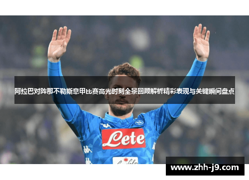 阿拉巴对阵那不勒斯意甲比赛高光时刻全景回顾解析精彩表现与关键瞬间盘点 阿拉巴对阵那不勒斯意甲比赛高光时刻全景回顾解析精彩表现与关键瞬间盘点