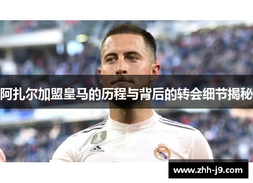 阿扎尔加盟皇马的历程与背后的转会细节揭秘