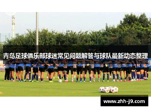 青岛足球俱乐部球迷常见问题解答与球队最新动态整理