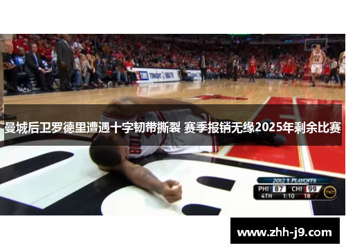 曼城后卫罗德里遭遇十字韧带撕裂 赛季报销无缘2025年剩余比赛