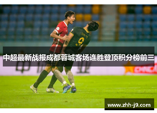 中超最新战报成都蓉城客场连胜登顶积分榜前三