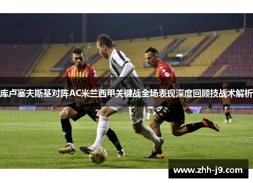 库卢塞夫斯基对阵AC米兰西甲关键战全场表现深度回顾技战术解析