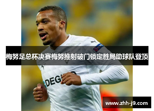 梅努足总杯决赛梅努推射破门锁定胜局助球队登顶