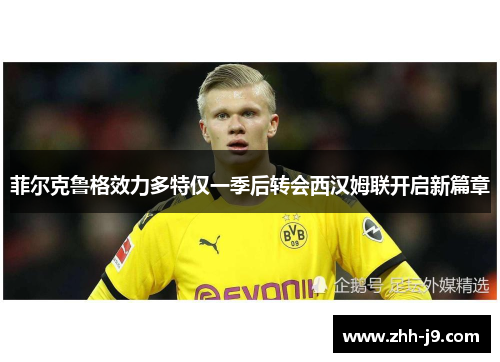 菲尔克鲁格效力多特仅一季后转会西汉姆联开启新篇章