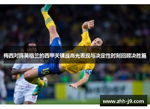 梅西对阵英格兰的西甲关键战高光表现与决定性时刻回顾决胜篇 梅西对阵英格兰的西甲关键战高光表现与决定性时刻回顾决胜篇