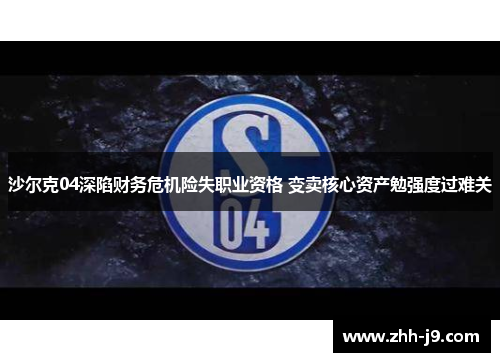 沙尔克04深陷财务危机险失职业资格 变卖核心资产勉强度过难关 沙尔克04深陷财务危机险失职业资格 变卖核心资产勉强度过难关